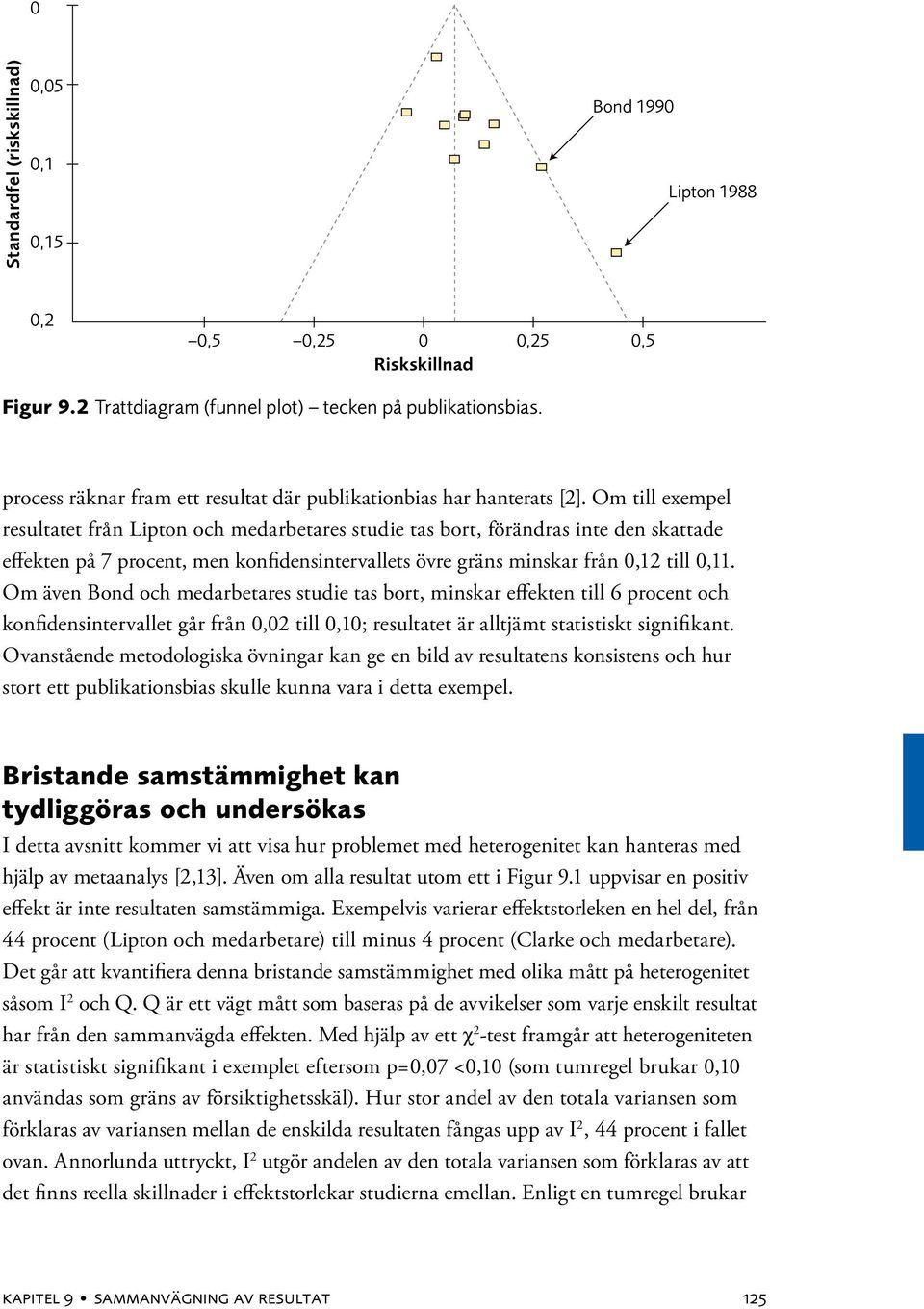 Om till exempel resultatet från Lipton och medarbetares studie tas bort, förändras inte den skattade effekten på 7 procent, men konfidensintervallets övre gräns minskar från 0,12 till 0,11.