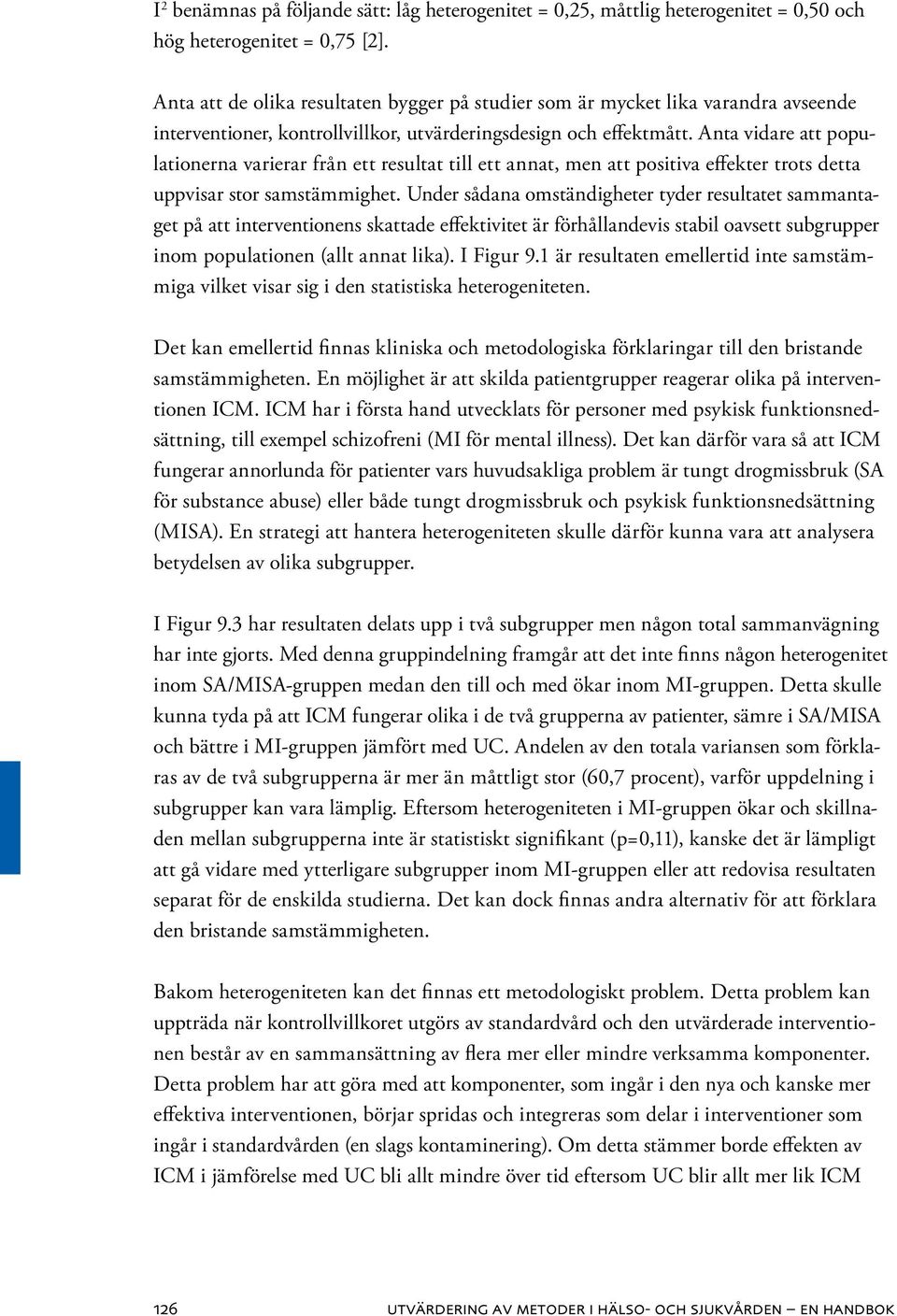 Anta vidare att populationerna varierar från ett resultat till ett annat, men att positiva effekter trots detta uppvisar stor samstämmighet.