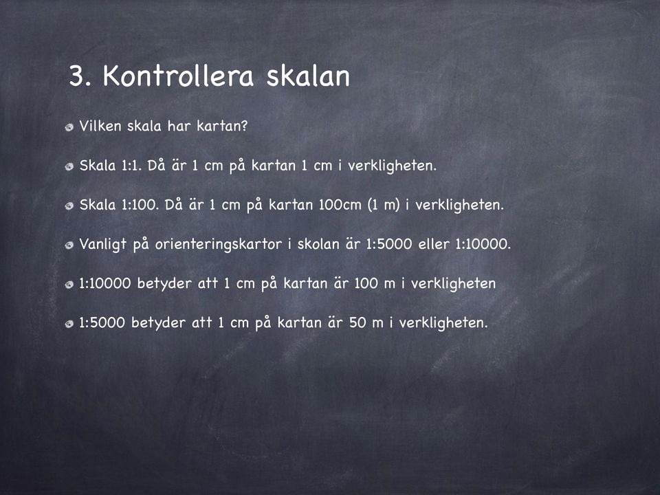 Då är 1 cm på kartan 100cm (1 m) i verkligheten.