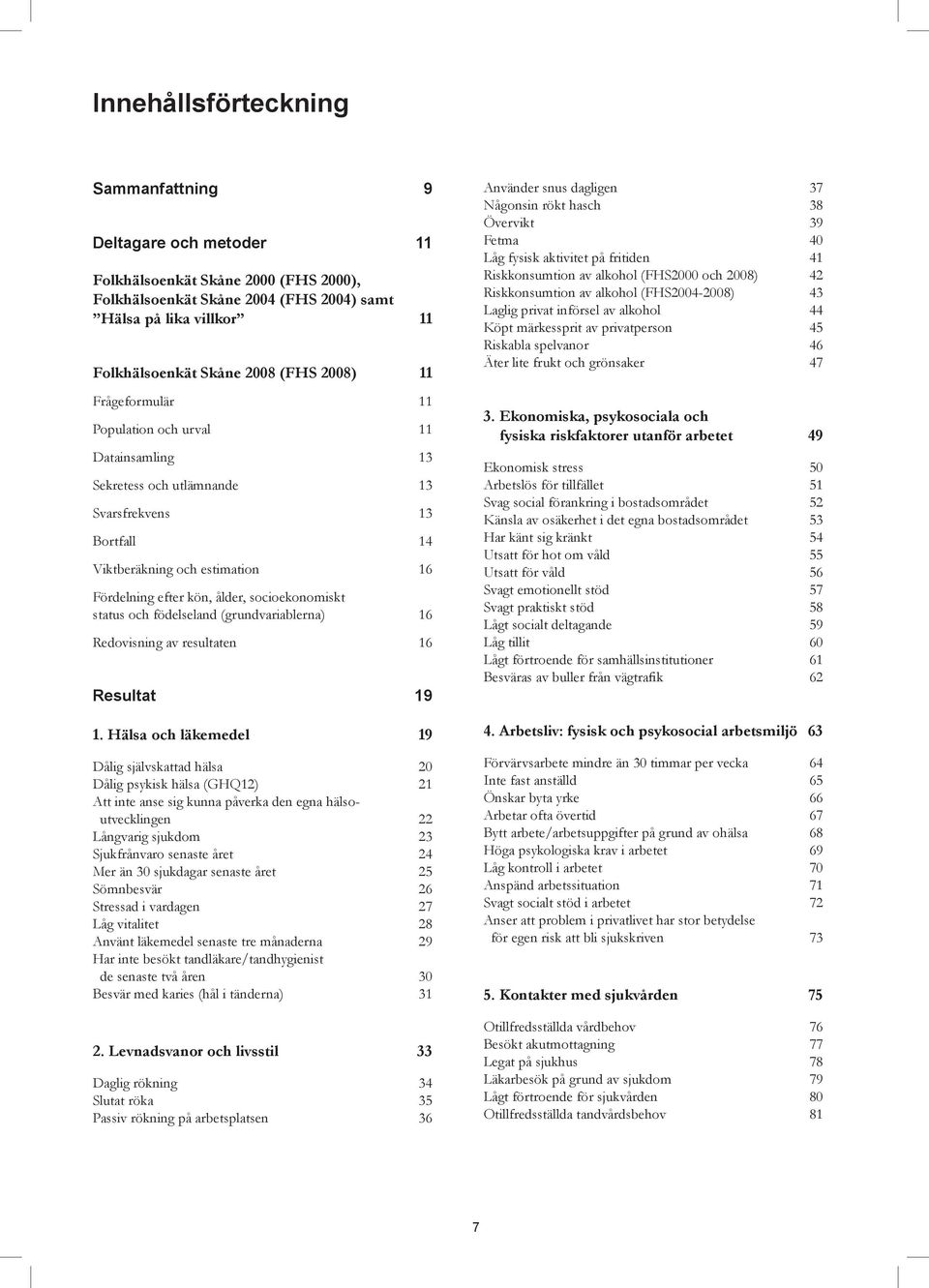 och födelseland (grundvariablerna) 16 Redovisning av resultaten 16 Resultat 19 1.