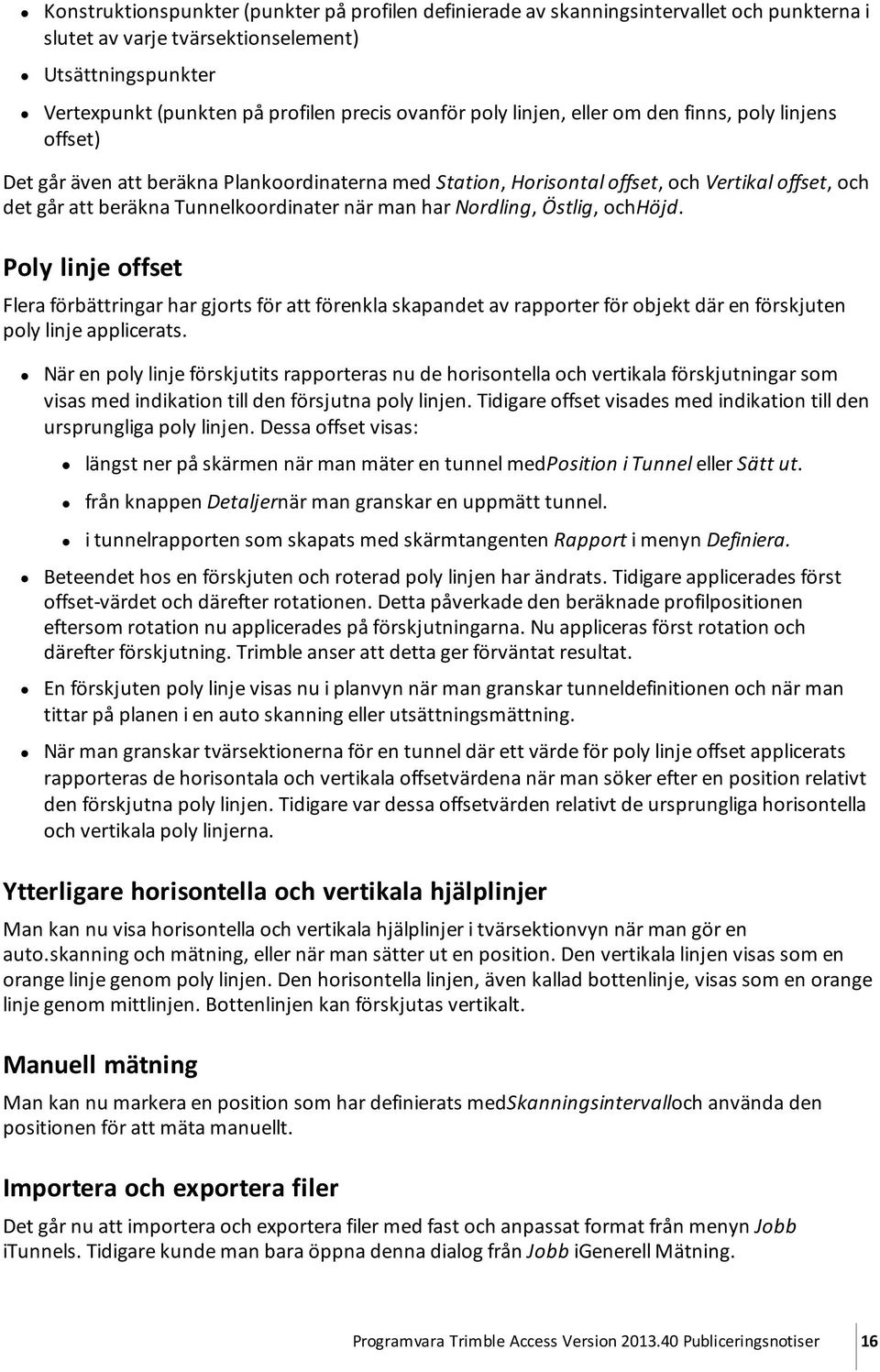 har Nordling, Östlig, ochhöjd. Poly linje offset Flera förbättringar har gjorts för att förenkla skapandet av rapporter för objekt där en förskjuten poly linje applicerats.