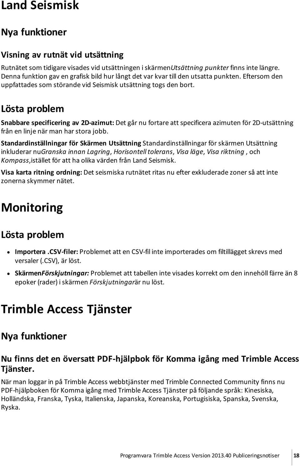 Lösta problem Snabbare specificering av 2D-azimut: Det går nu fortare att specificera azimuten för 2D-utsättning från en linje när man har stora jobb.