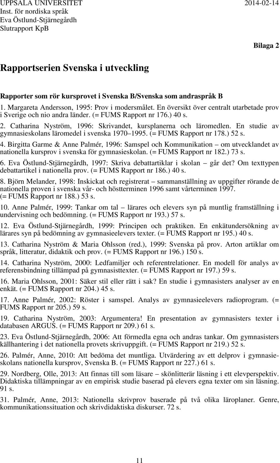 En studie av gymnasieskolans läromedel i svenska 1970 1995. (= FUMS Rapport nr 178.) 52 s. 4.