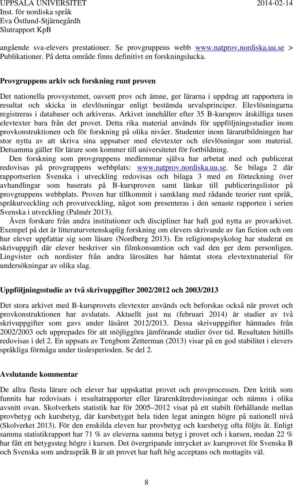 urvalsprinciper. Elevlösningarna registreras i databaser och arkiveras. Arkivet innehåller efter 35 B-kursprov åtskilliga tusen elevtexter bara från det provet.