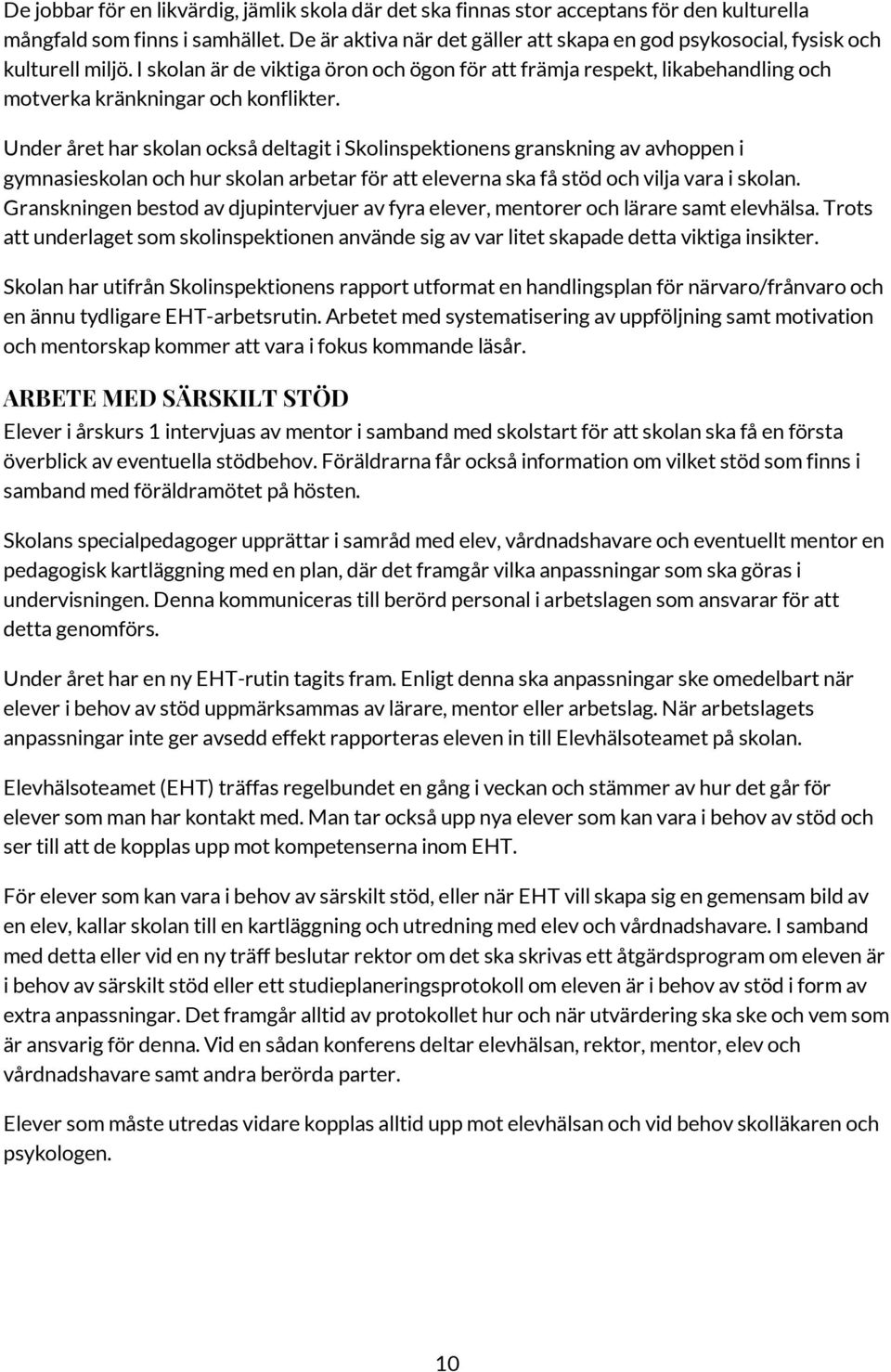 I skolan är de viktiga öron och ögon för att främja respekt, likabehandling och motverka kränkningar och konflikter.