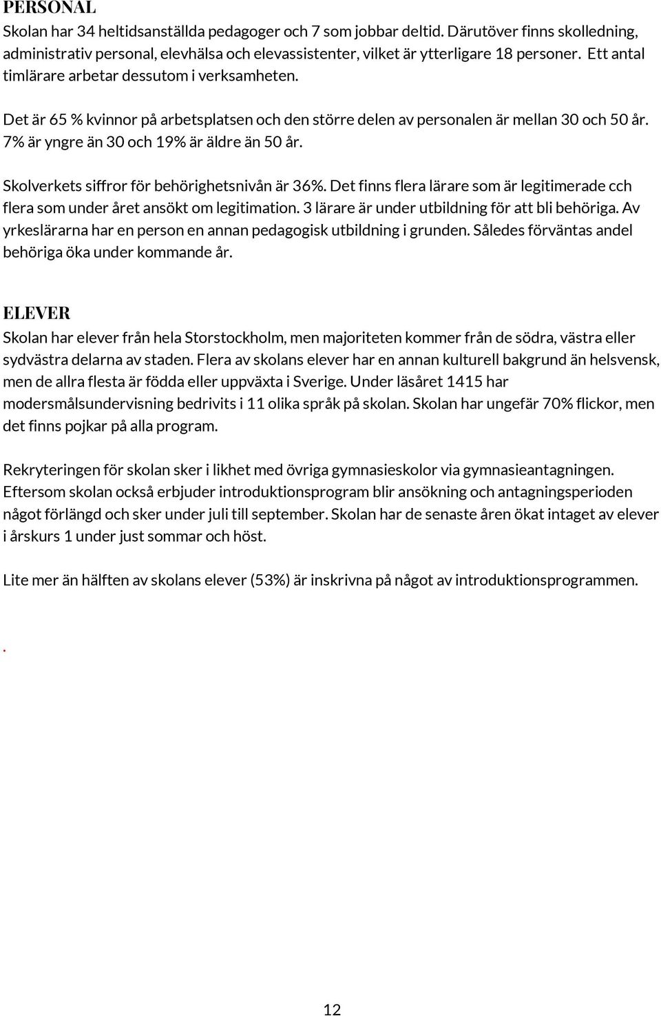 Skolverkets siffror för behörighetsnivån är 36%. Det finns flera lärare som är legitimerade cch flera som under året ansökt om legitimation. 3 lärare är under utbildning för att bli behöriga.