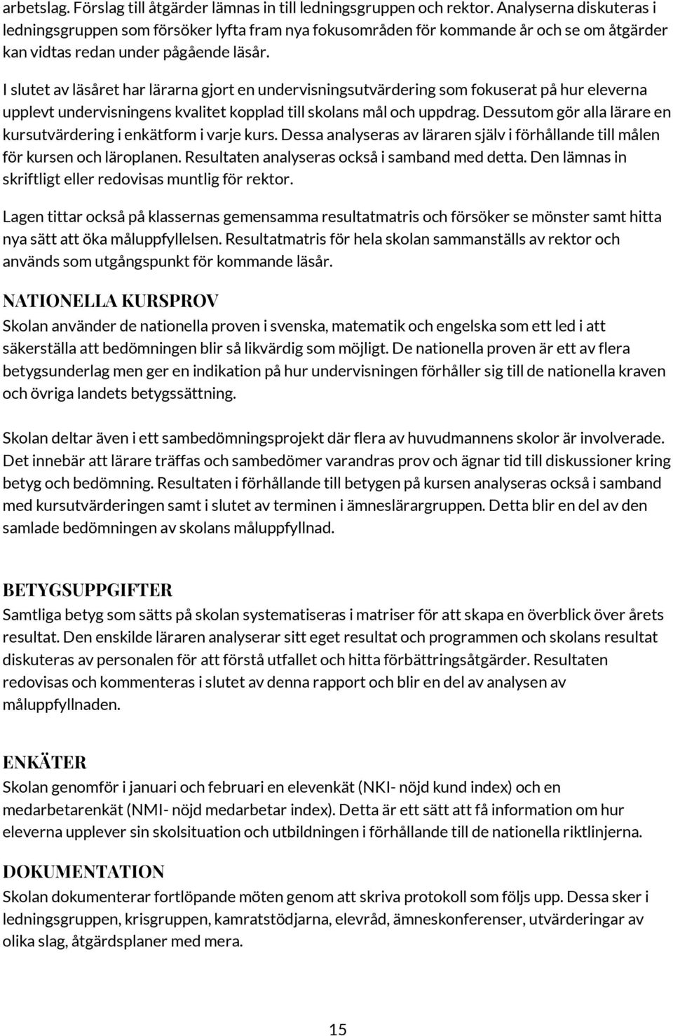 I slutet av läsåret har lärarna gjort en undervisningsutvärdering som fokuserat på hur eleverna upplevt undervisningens kvalitet kopplad till skolans mål och uppdrag.