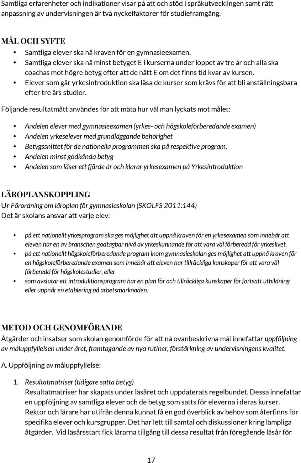 Samtliga elever ska nå minst betyget E i kurserna under loppet av tre år och alla ska coachas mot högre betyg efter att de nått E om det finns tid kvar av kursen.