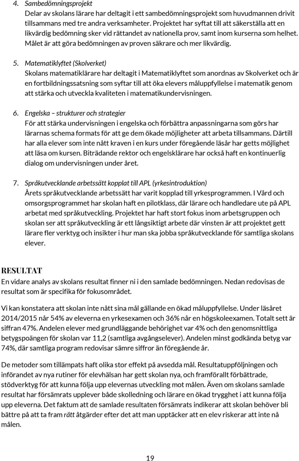 Målet är att göra bedömningen av proven säkrare och mer likvärdig. 5.