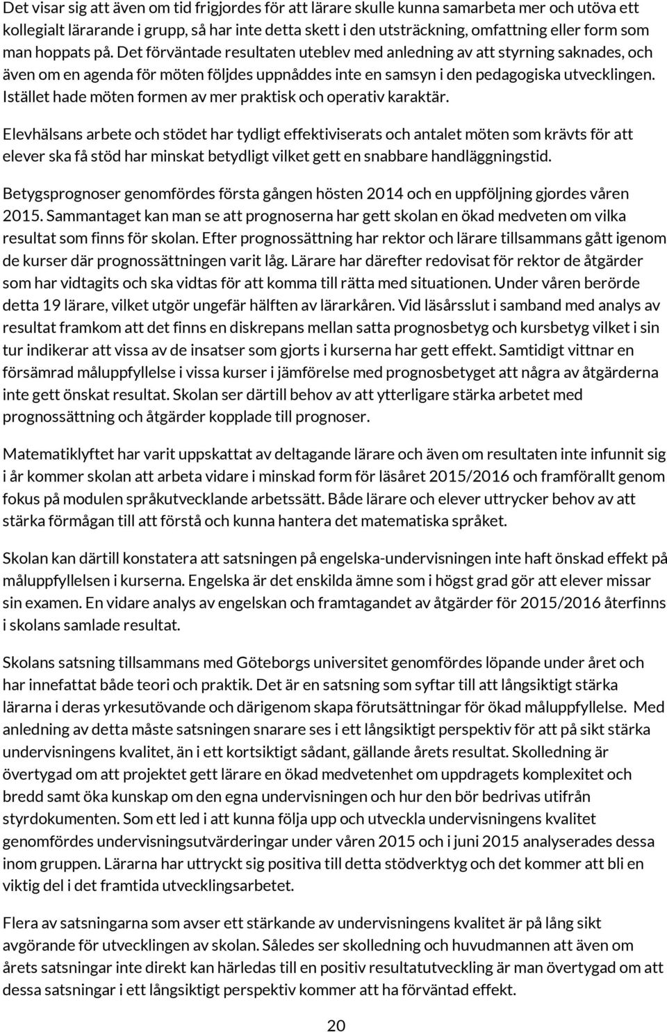 Istället hade möten formen av mer praktisk och operativ karaktär.