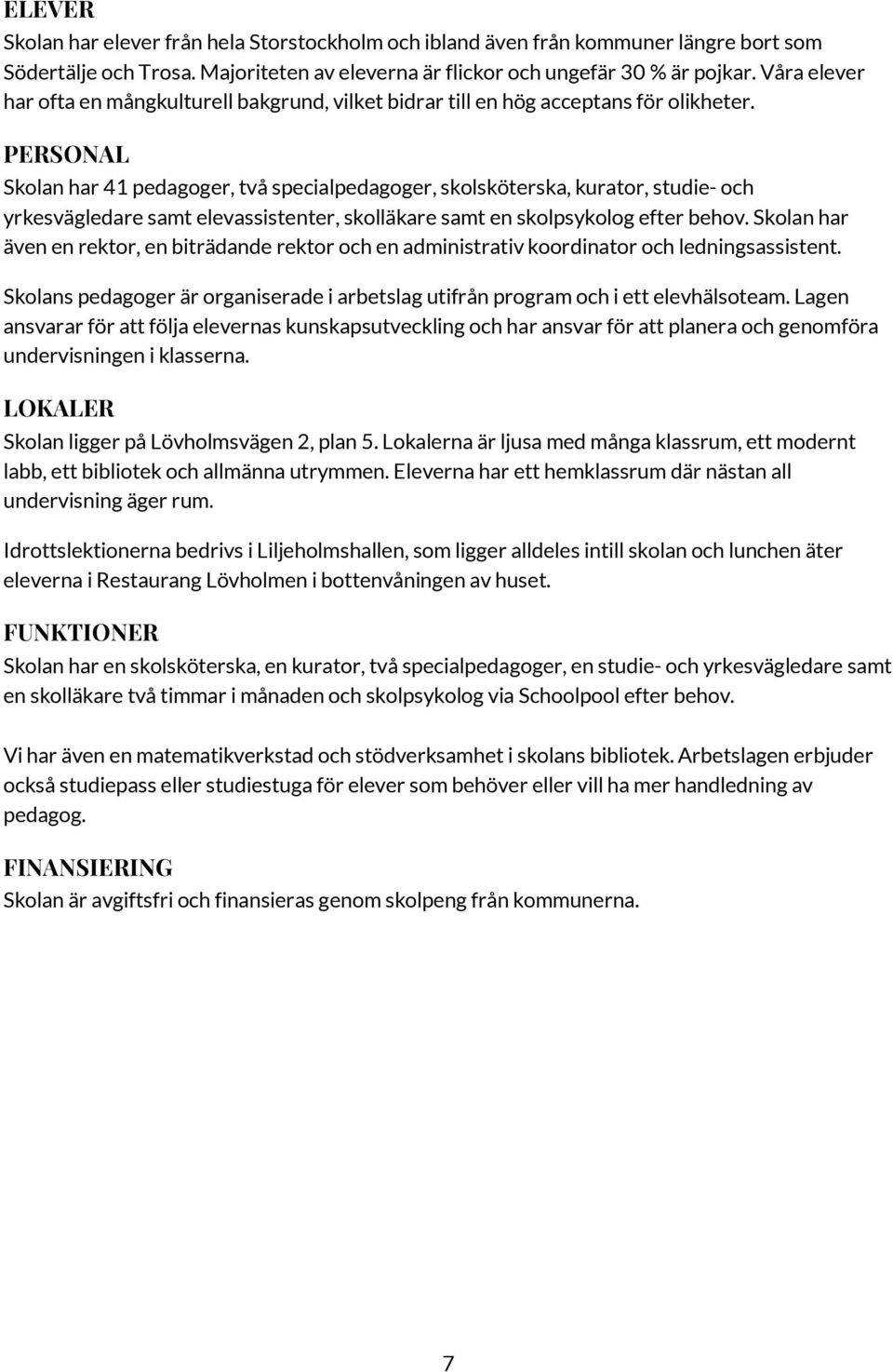PERSONAL Skolan har 41 pedagoger, två specialpedagoger, skolsköterska, kurator, studie- och yrkesvägledare samt elevassistenter, skolläkare samt en skolpsykolog efter behov.