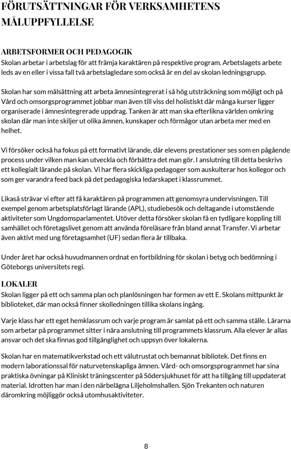 Skolan har som målsättning att arbeta ämnesintegrerat i så hög utsträckning som möjligt och på Vård och omsorgsprogrammet jobbar man även till viss del holistiskt där många kurser ligger organiserade