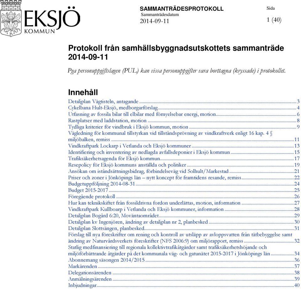.. 6 Rastplatser med laddstation, motion... 8 Tydliga kriterier för vindbruk i Eksjö kommun, motion... 9 Vägledning för kommunal tillstyrkan vid tillståndsprövning av vindkraftverk enligt 16 kap.