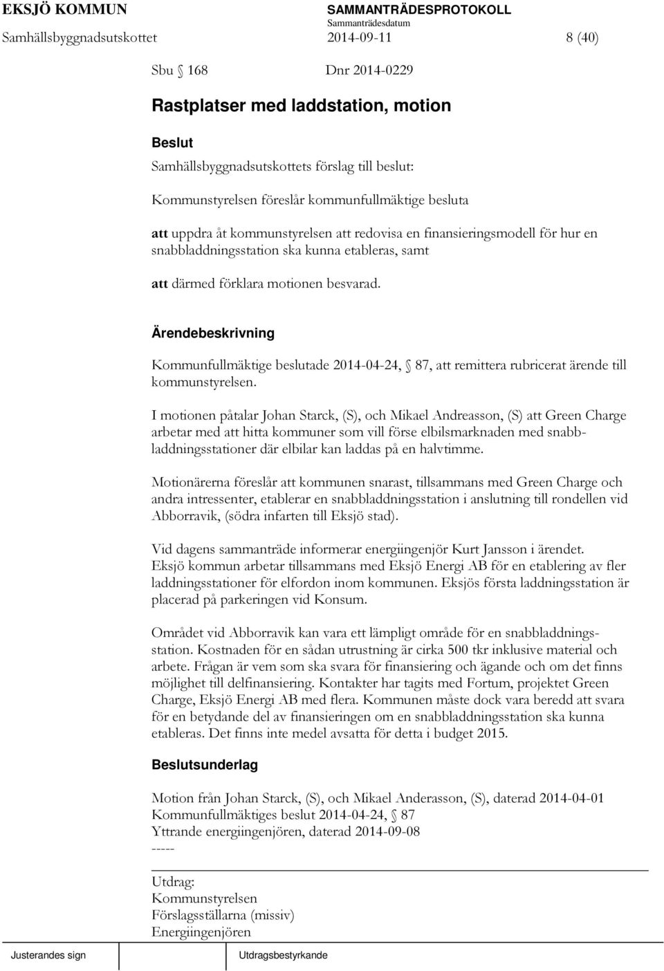 Kommunfullmäktige beslutade 2014-04-24, 87, att remittera rubricerat ärende till kommunstyrelsen.