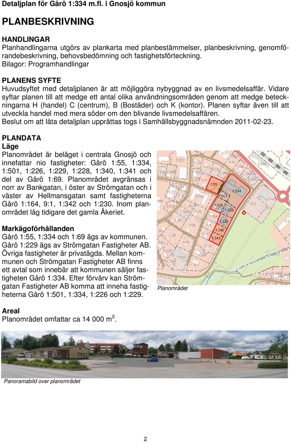 Bilagor: Programhandlingar PLANENS SYFTE Huvudsyftet med detaljplanen är att möjliggöra nybyggnad av en livsmedelsaffär.