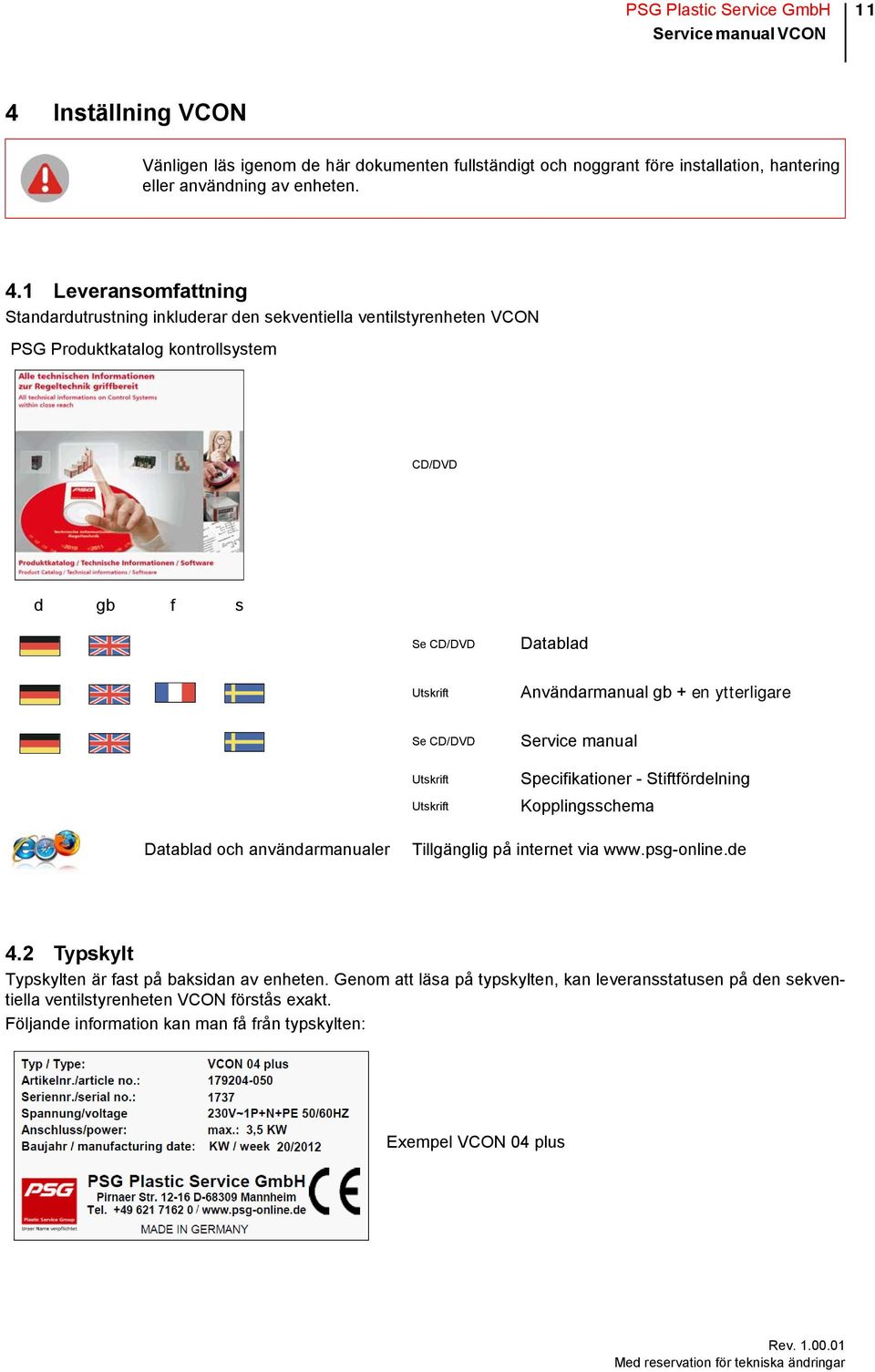 1 Leveransomfattning Standardutrustning inkluderar den sekventiella ventilstyrenheten VCON PSG Produktkatalog kontrollsystem CD/DVD d gb f s Se CD/DVD Datablad Utskrift Användarmanual gb + en