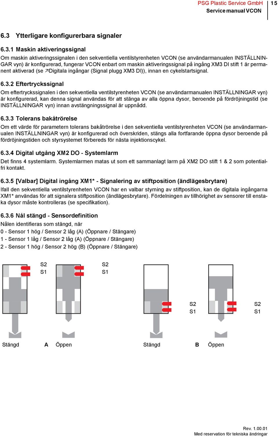 1 Maskin aktiveringssignal Om maskin aktiveringssignalen i den sekventiella ventilstyrenheten VCON (se användarmanualen INSTÄLLNIN- GAR vyn) är konfigurerad, fungerar VCON enbart om maskin