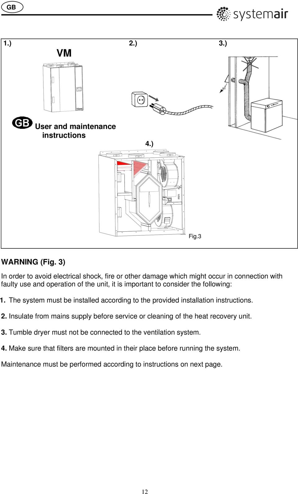 consider the following: 1. The system must be installed according to the provided installation instructions. 2.