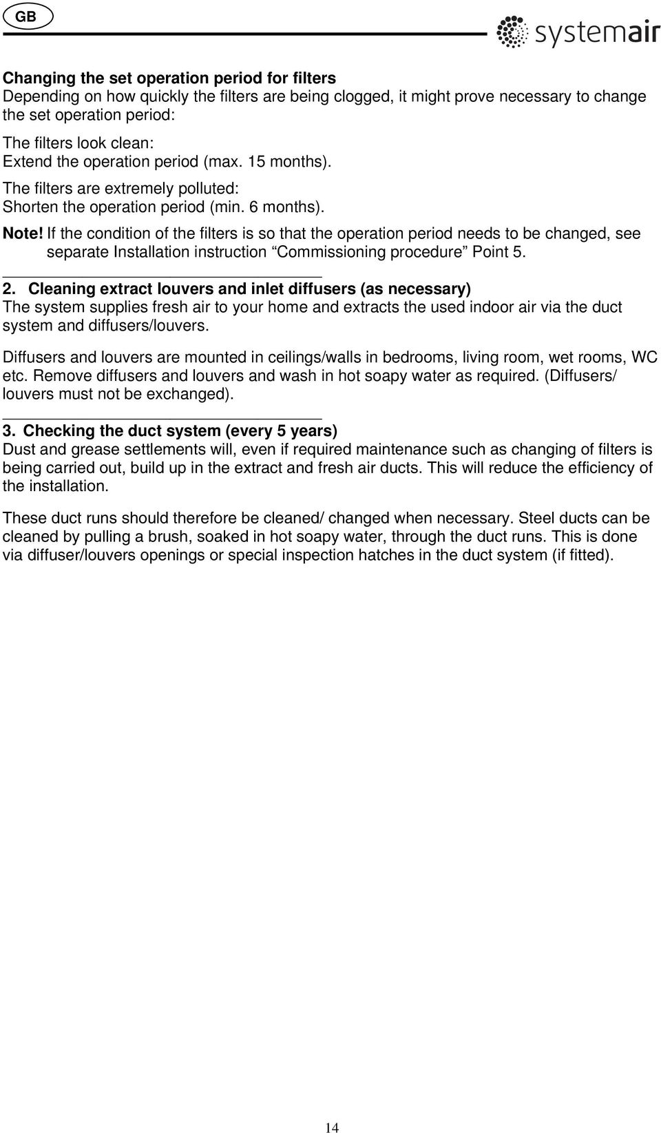 If the condition of the filters is so that the operation period needs to be changed, see separate Installation instruction Commissioning procedure Point 5. 2.