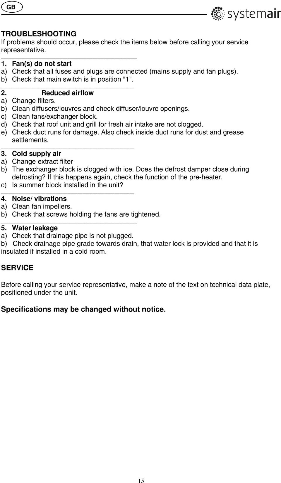 b) Clean diffusers/louvres and check diffuser/louvre openings. c) Clean fans/exchanger block. d) Check that roof unit and grill for fresh air intake are not clogged. e) Check duct runs for damage.