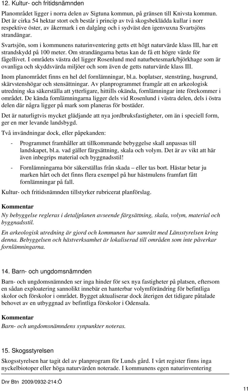 Svartsjön, som i kommunens naturinventering getts ett högt naturvärde klass III, har ett strandskydd på 100 meter. Om strandängarna betas kan de få ett högre värde för fågellivet.