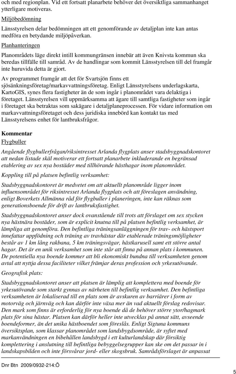 Planhanteringen Planområdets läge direkt intill kommungränsen innebär att även Knivsta kommun ska beredas tillfälle till samråd.