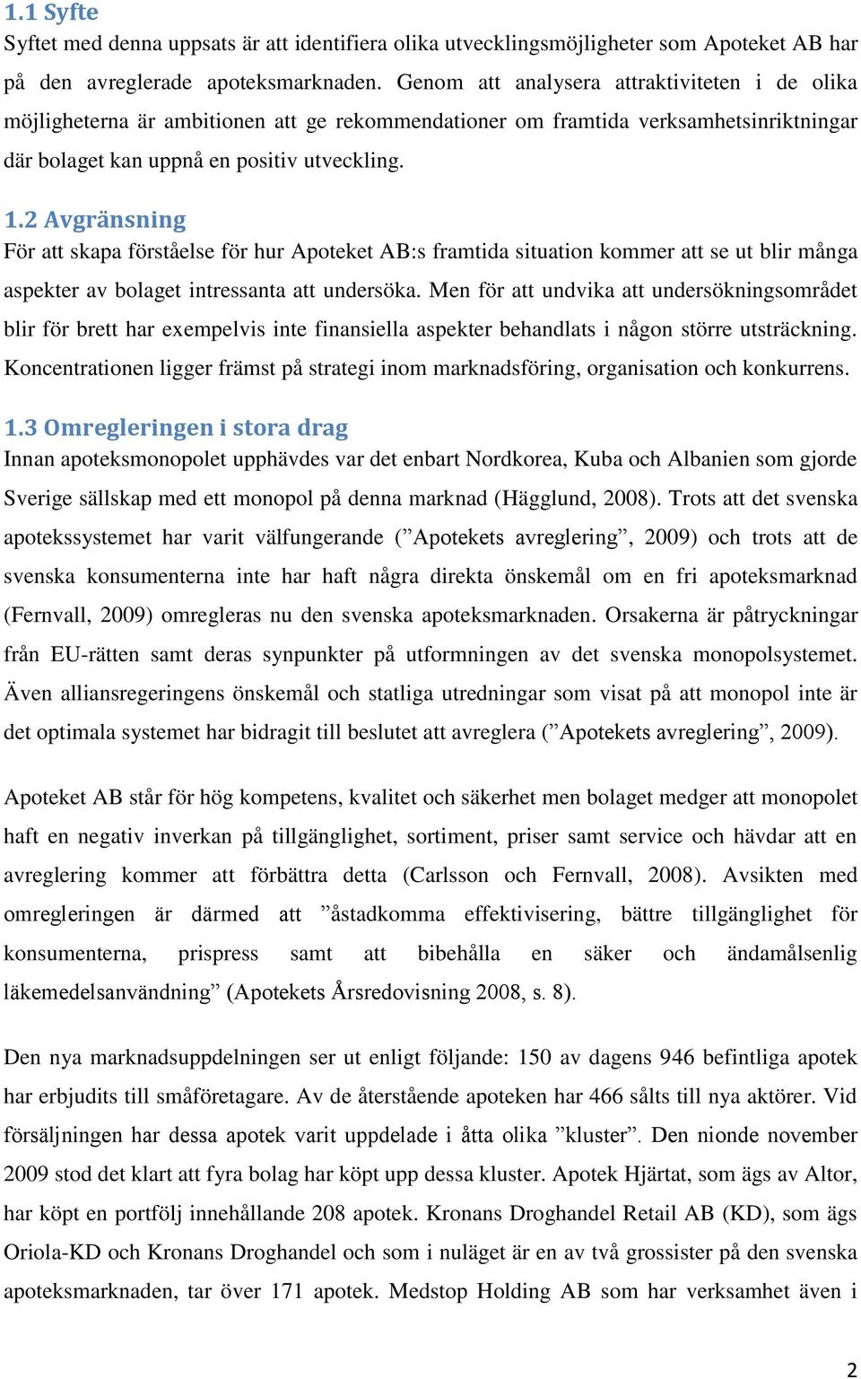 2 Avgränsning För att skapa förståelse för hur Apoteket AB:s framtida situation kommer att se ut blir många aspekter av bolaget intressanta att undersöka.