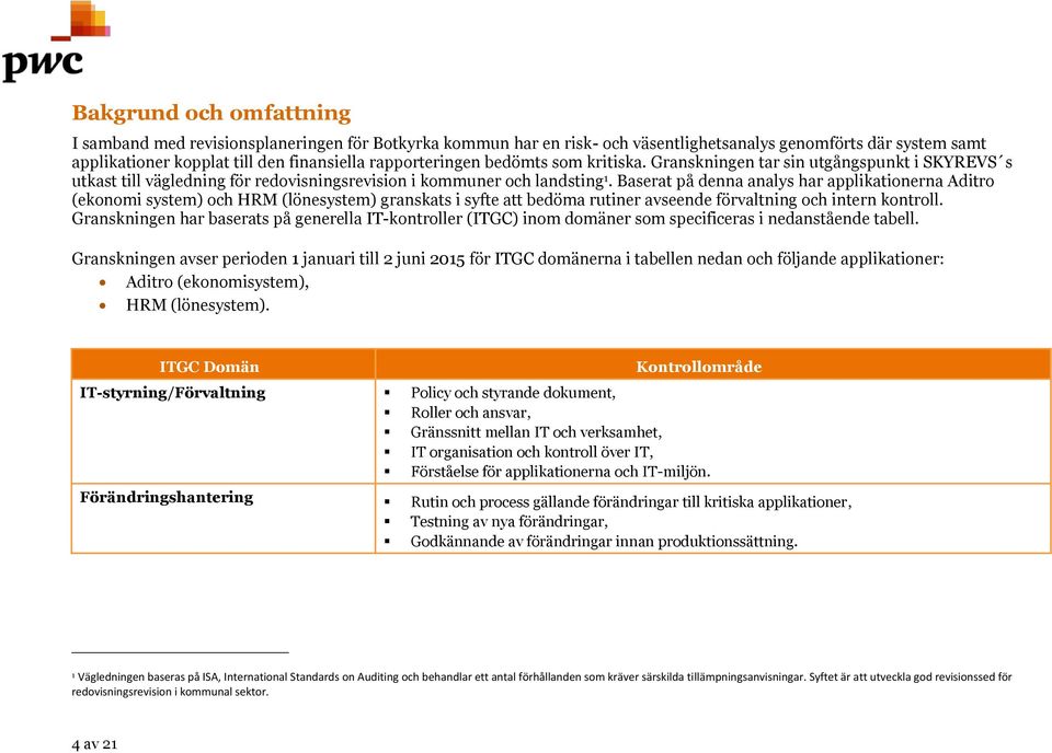 Baserat på denna analys har applikationerna Aditro (ekonomi system) och HRM (lönesystem) granskats i syfte att bedöma rutiner avseende förvaltning och intern kontroll.