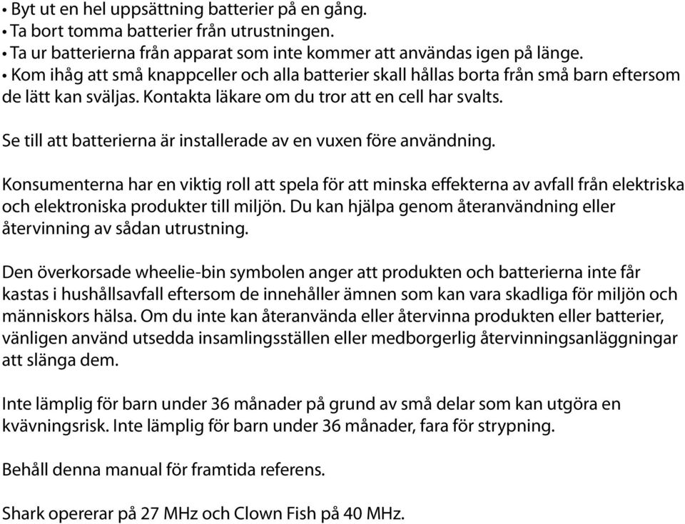 Se till att batterierna är installerade av en vuxen före användning.