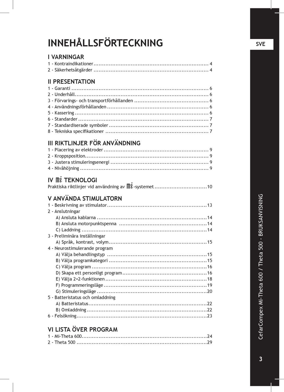 .. 7 III RIKTLINJER FÖR ANVÄNDNING 1 - Placering av elektroder... 9 2 - Kroppsposition... 9 3 - Justera stimuleringsenergi... 9 4 - Nivåhöjning.