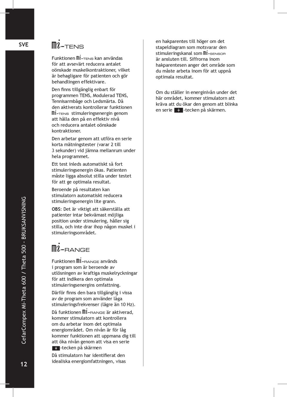 Då den aktiverats kontrollerar funktionen stimuleringsenergin genom att hålla den på en effektiv nivå och reducera antalet oönskade kontraktioner.