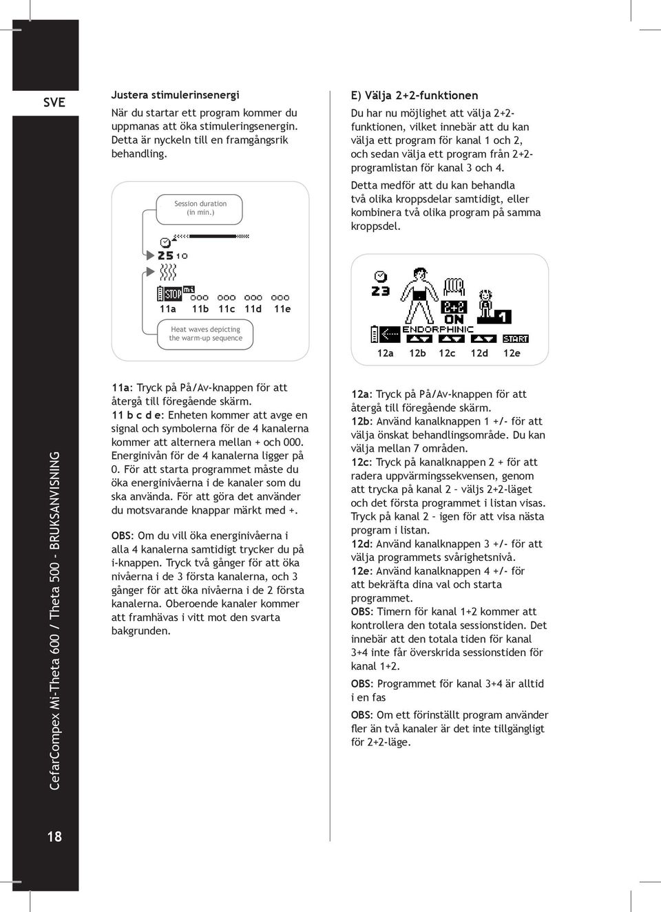 och 4. Detta medför att du kan behandla två olika kroppsdelar samtidigt, eller kombinera två olika program på samma kroppsdel.