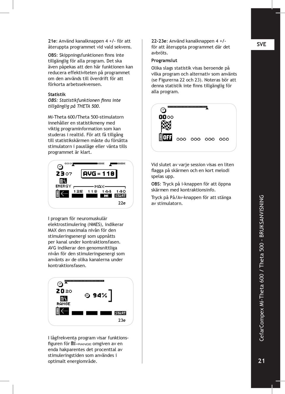 Statistik OBS: Statistikfunktionen finns inte tillgänglig på THETA 500. Mi-Theta 600/Theta 500-stimulatorn innehåller en statistikmeny med viktig programinformation som kan studeras i realtid.