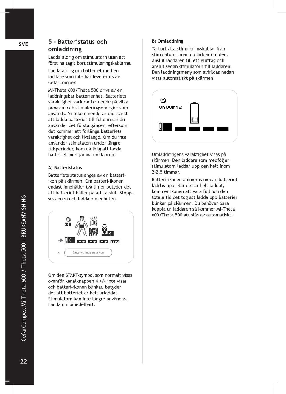 Vi rekommenderar dig starkt att ladda batteriet till fullo innan du använder det första gången, eftersom det kommer att förlänga batteriets varaktighet och livslängd.