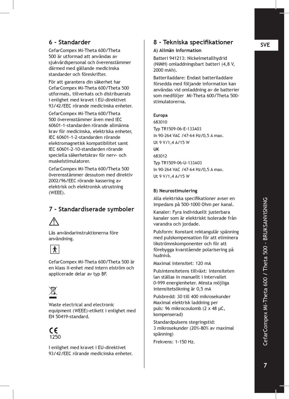 CefarCompex Mi-Theta 600/Theta 500 överensstämmer även med IEC 60601 1-standarden rörande allmänna krav för medicinska, elektriska enheter, IEC 60601-1-2-standarden rörande elektromagnetisk