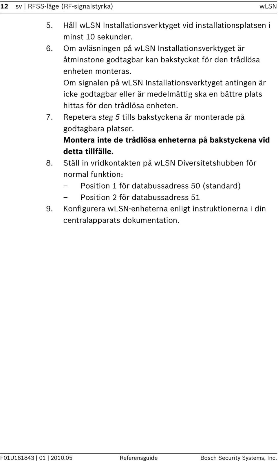 Om signalen på wlsn Installationsverktyget antingen är icke godtagbar eller är medelmåttig ska en bättre plats hittas för den trådlösa enheten. 7.