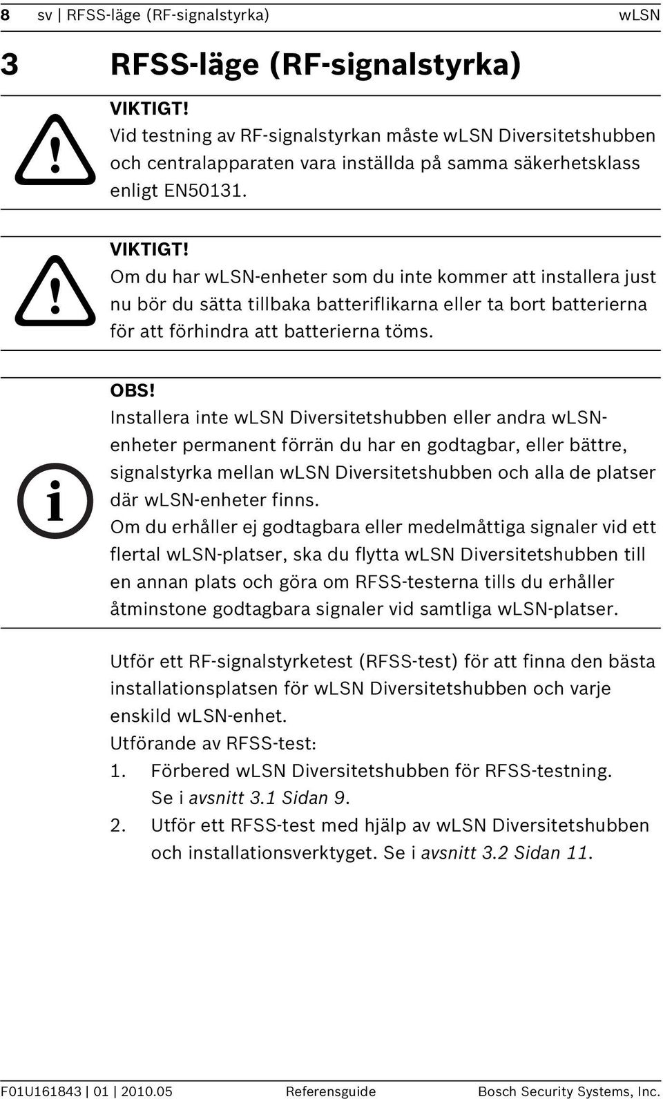 Om du har wlsn-enheter som du inte kommer att installera just nu bör du sätta tillbaka batteriflikarna eller ta bort batterierna för att förhindra att batterierna töms. OBS!