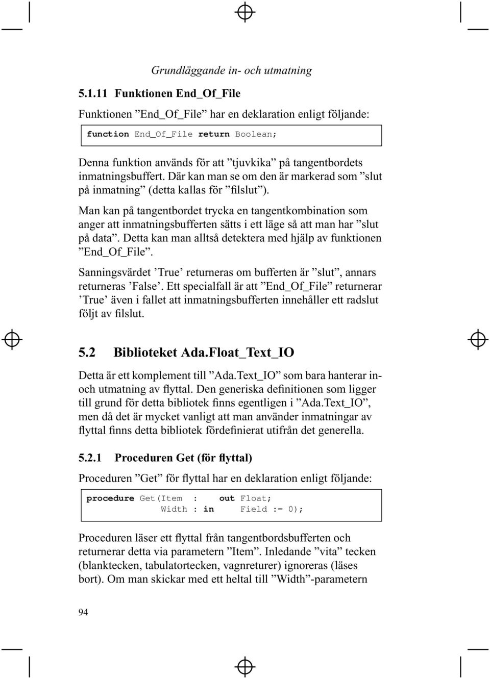 Man kan på tangentbordet trycka en tangentkombination som anger att inmatningsbufferten sätts i ett läge så att man har slut på data.