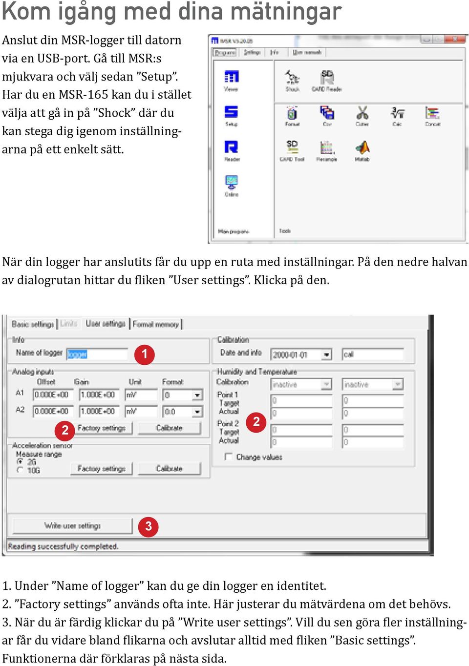 När din logger har anslutits får du upp en ruta med inställningar. På den nedre halvan av dialogrutan hittar du fliken User settings. Klicka på den. 1 2 2 3 1.