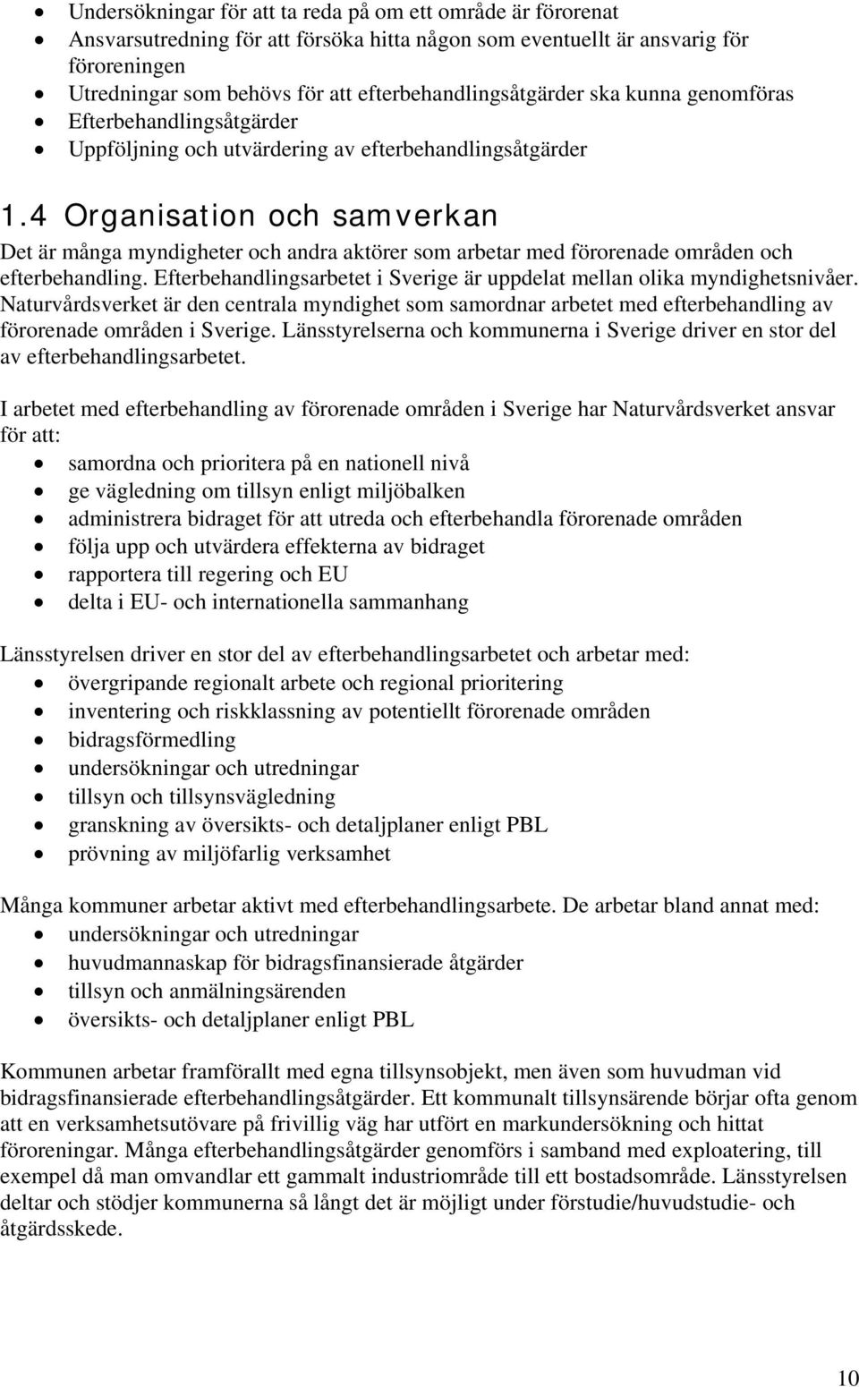 4 Organisation och samverkan Det är många myndigheter och andra aktörer som arbetar med förorenade områden och efterbehandling.