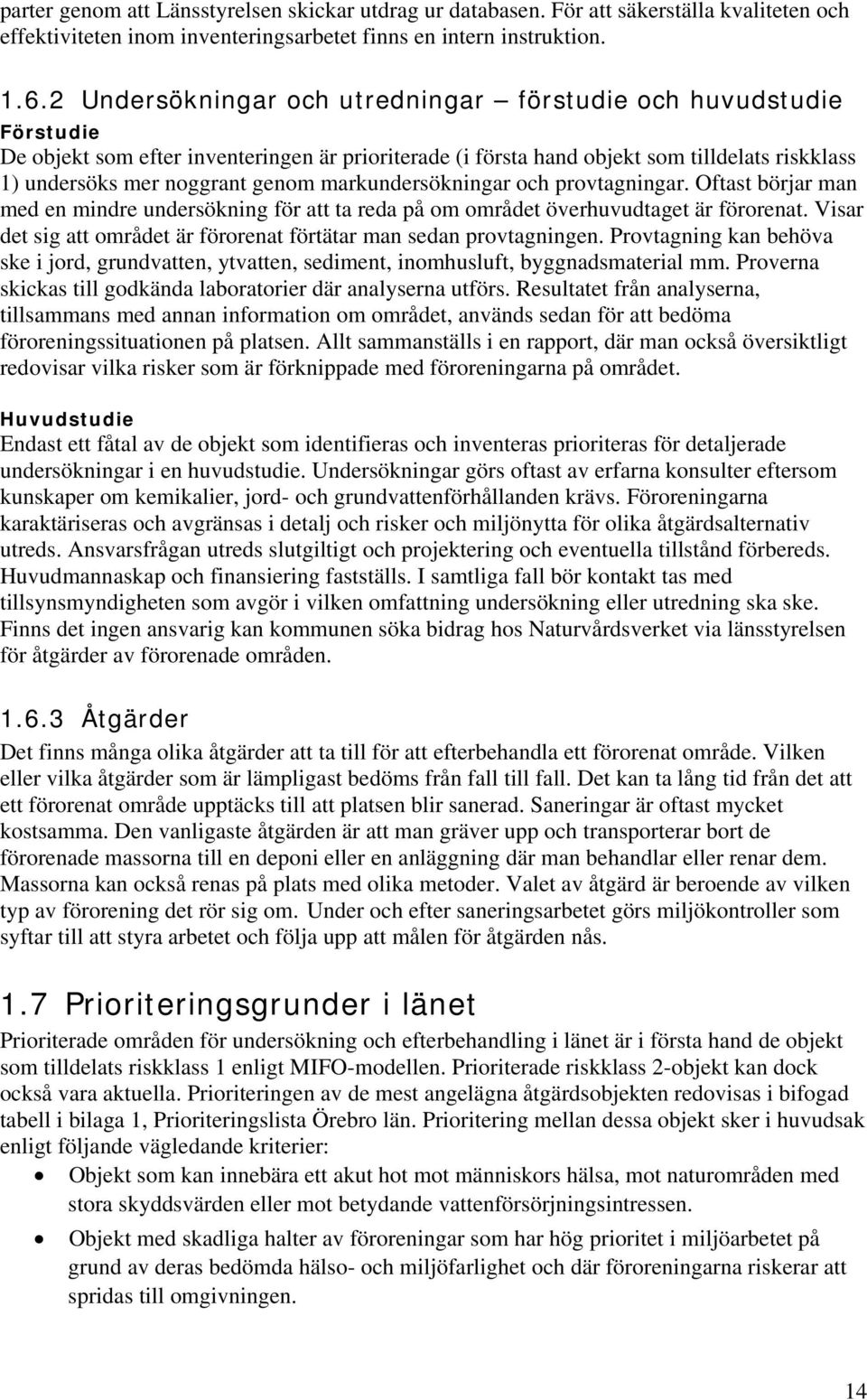 markundersökningar och provtagningar. Oftast börjar man med en mindre undersökning för att ta reda på om området överhuvudtaget är förorenat.