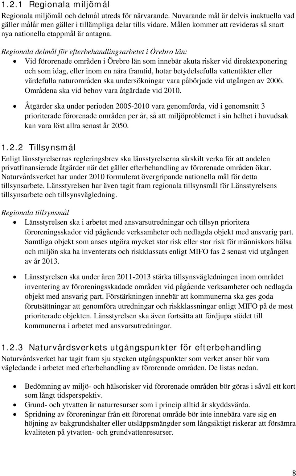 Regionala delmål för efterbehandlingsarbetet i Örebro län: Vid förorenade områden i Örebro län som innebär akuta risker vid direktexponering och som idag, eller inom en nära framtid, hotar