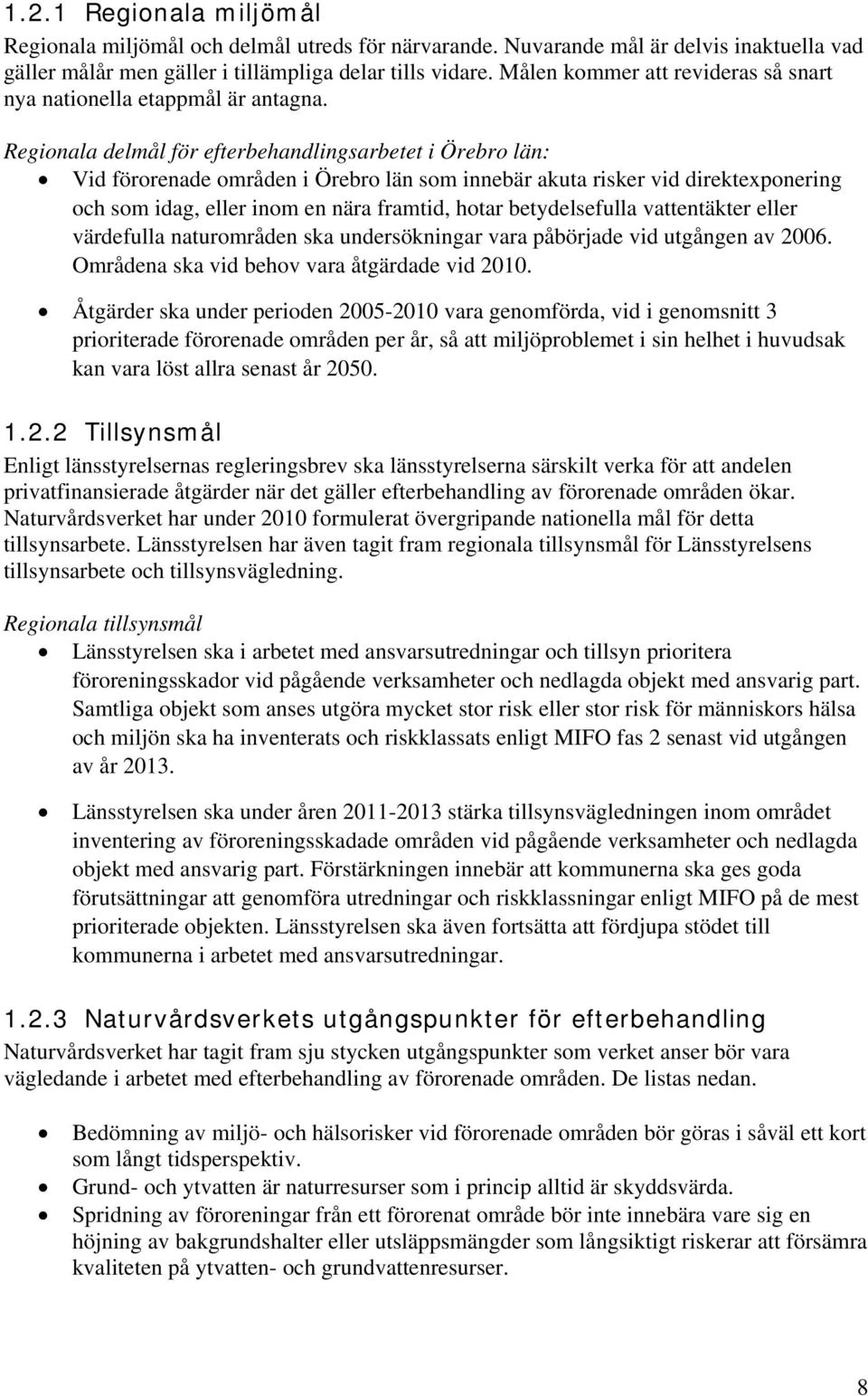 Regionala delmål för efterbehandlingsarbetet i Örebro län: Vid förorenade områden i Örebro län som innebär akuta risker vid direktexponering och som idag, eller inom en nära framtid, hotar