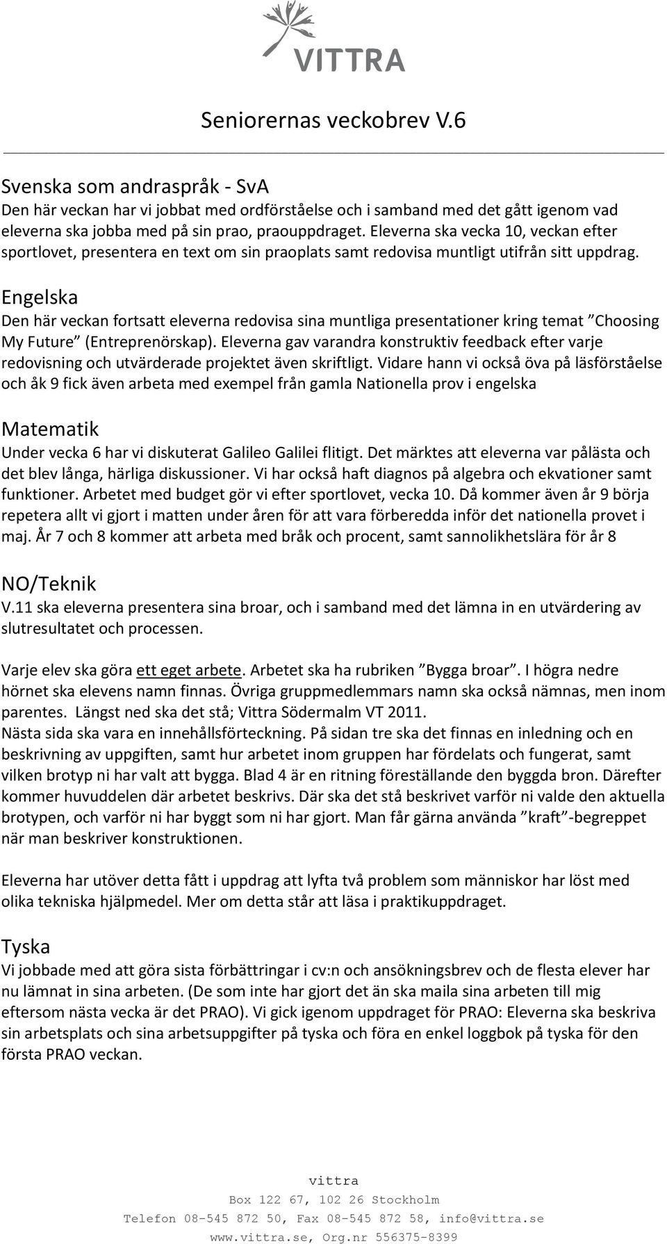 Engelska Den här veckan fortsatt eleverna redovisa sina muntliga presentationer kring temat Choosing My Future (Entreprenörskap).