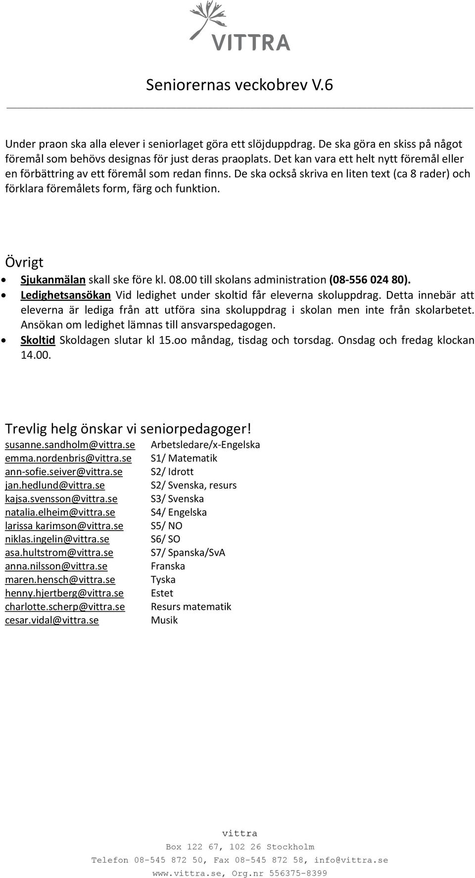Övrigt Sjukanmälan skall ske före kl. 08.00 till skolans administration (08-556 024 80). Ledighetsansökan Vid ledighet under skoltid får eleverna skoluppdrag.