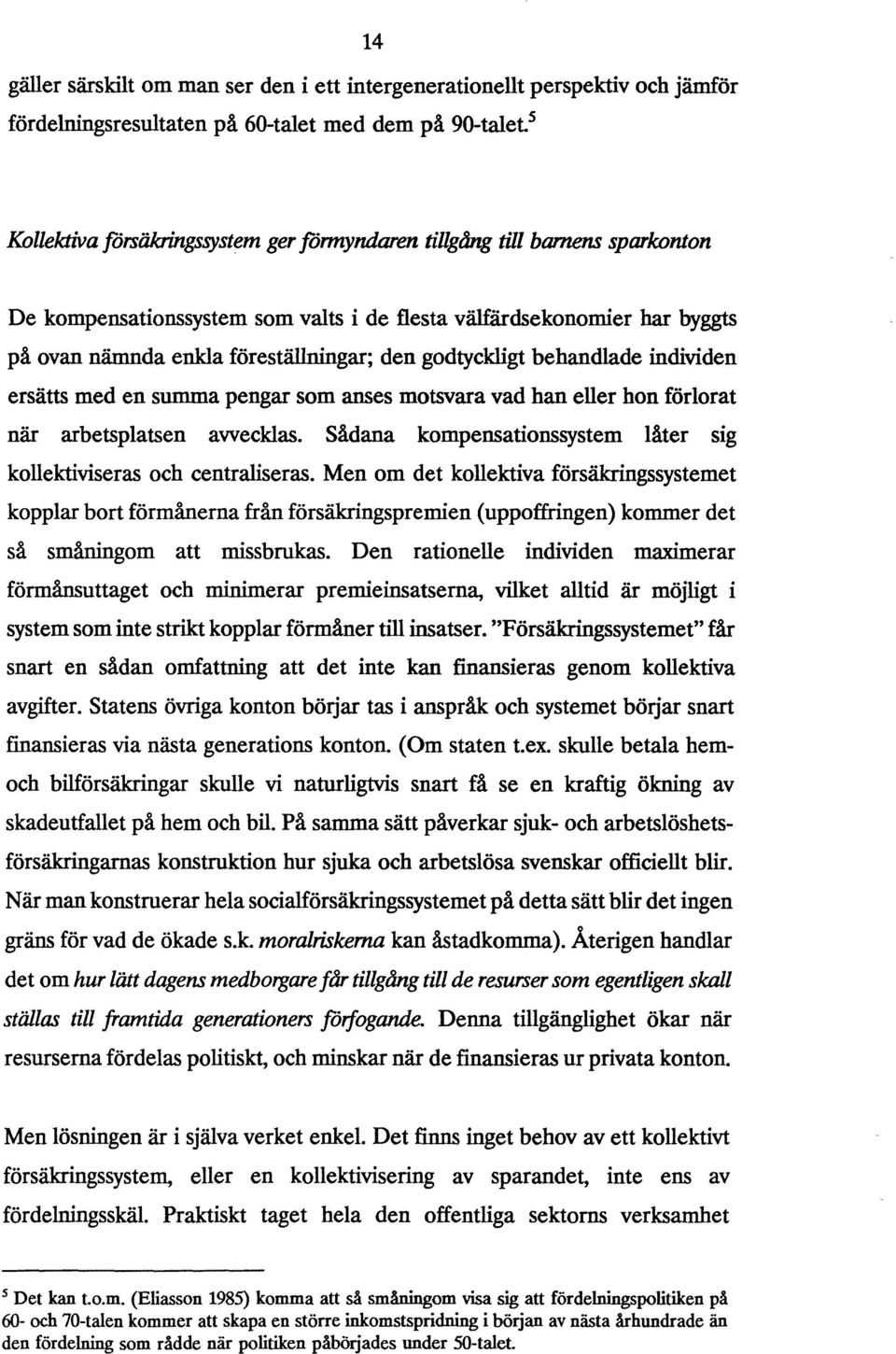 anses motsvara vad han eller hon förlorat när arbetsplatsen avvecklas. Sådana kompensationssystem låter sig kollektiviseras och centraliseras.