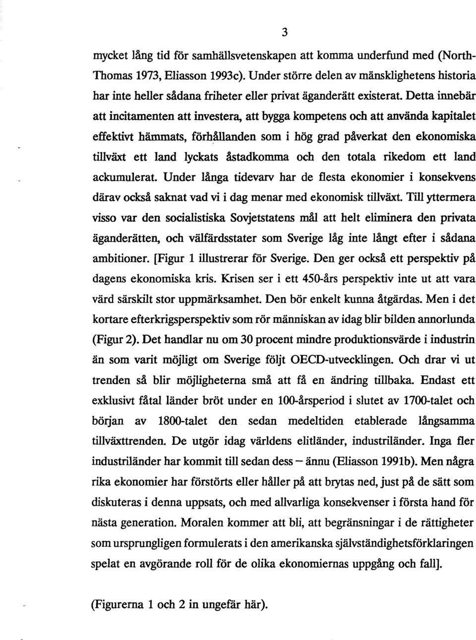 Detta innebär att incitamenten att investera, att bygga kompetens och att använda kapitalet effektivt hämmats, förhållanden som i hög grad påverkat den ekonomiska tillväxt ett land lyckats åstadkomma