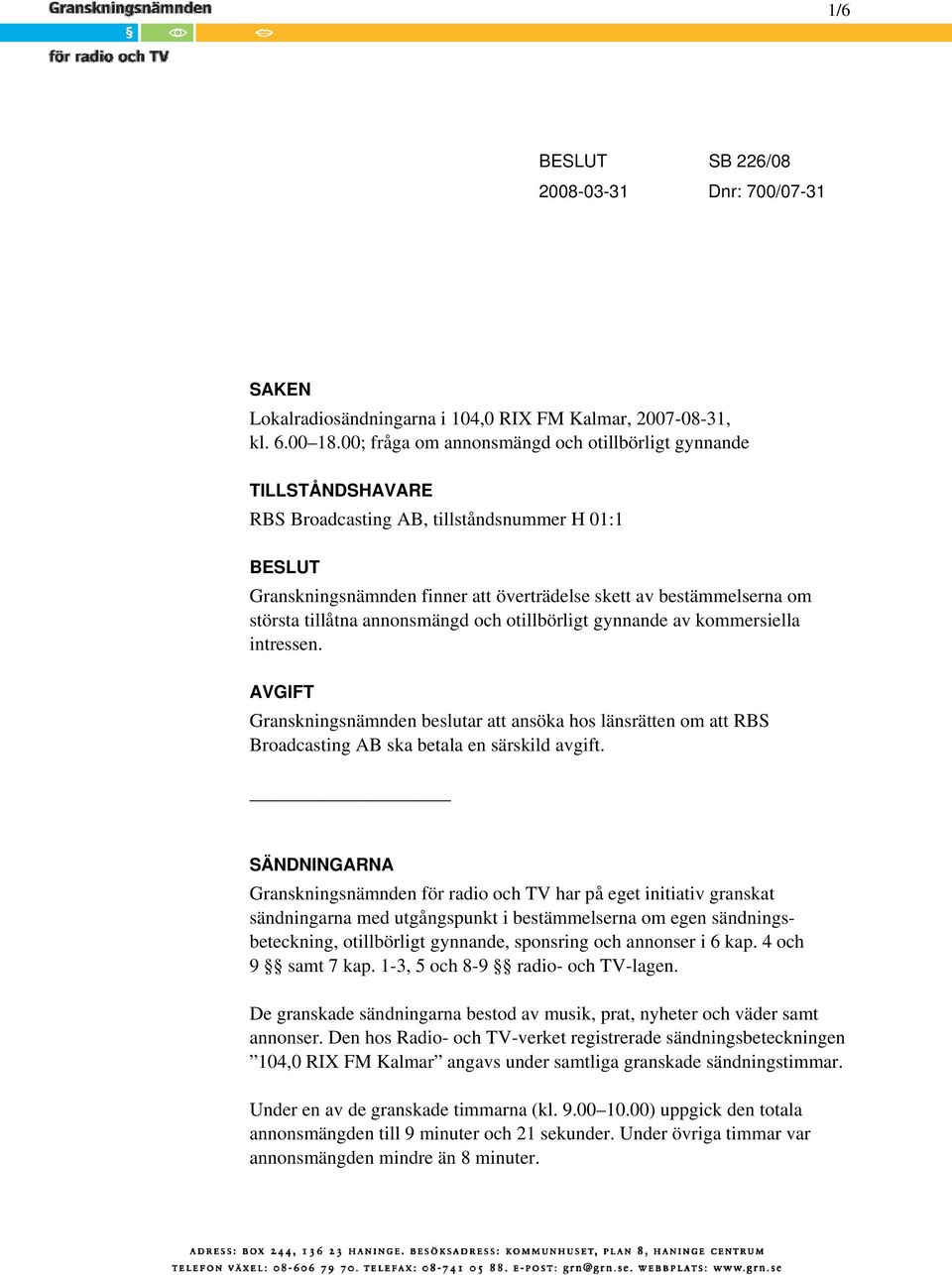 tillåtna annonsmängd och otillbörligt gynnande av kommersiella intressen. AVGIFT Granskningsnämnden beslutar att ansöka hos länsrätten om att RBS Broadcasting AB ska betala en särskild avgift.