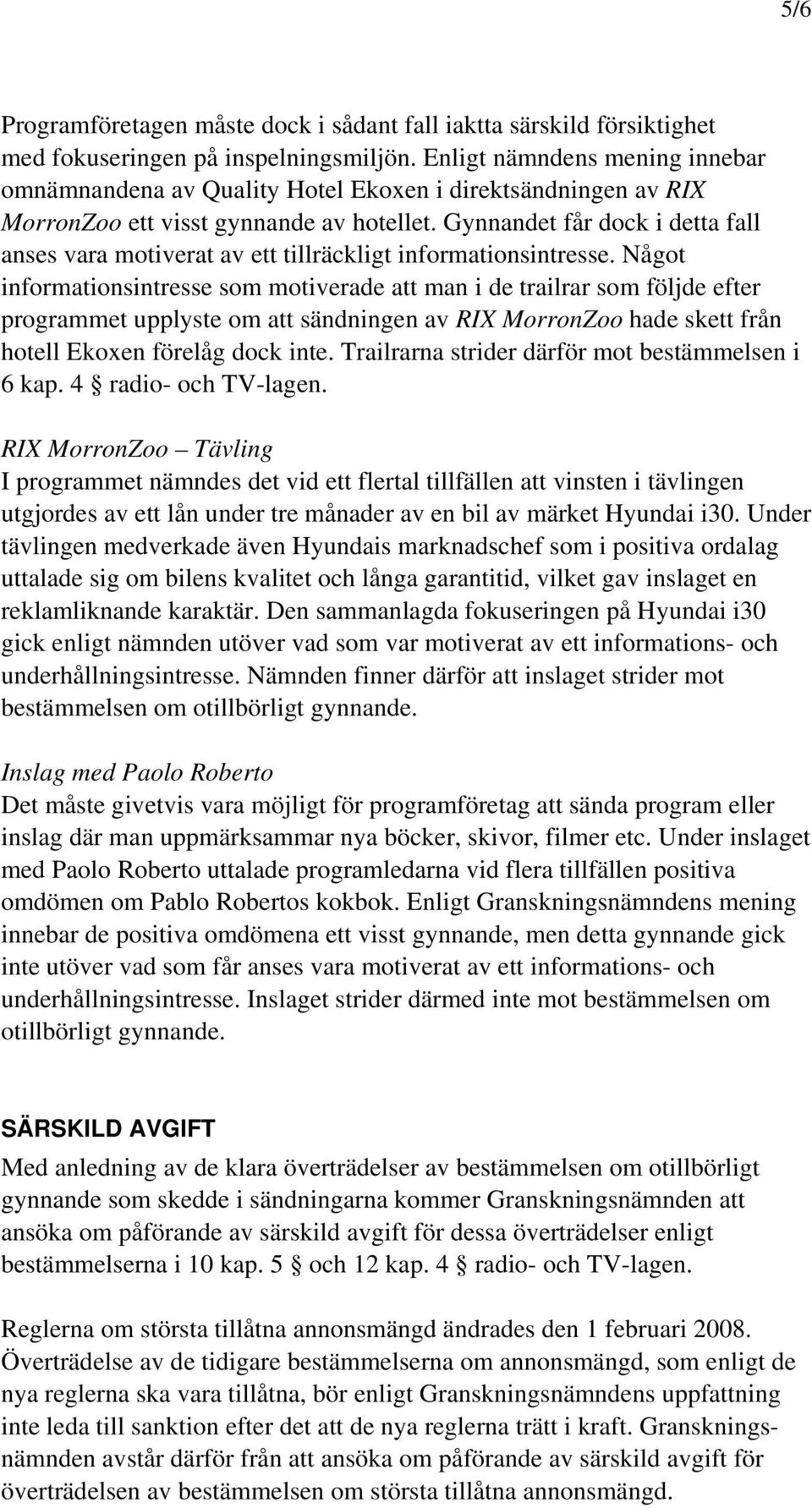 Gynnandet får dock i detta fall anses vara motiverat av ett tillräckligt informationsintresse.