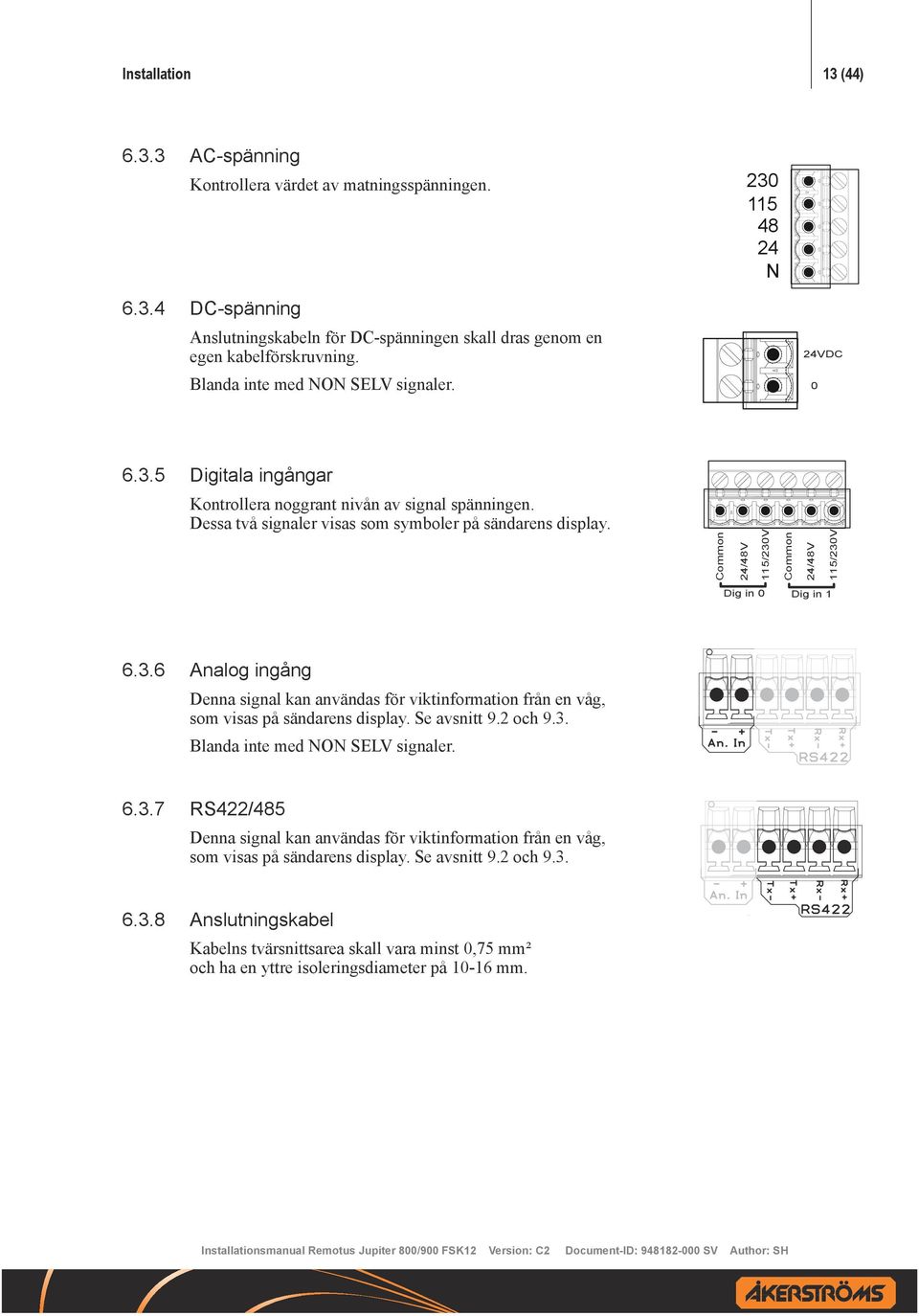 Common 24/48V 115/230V Common 24/48V 115/230V Dig in 0 Dig in 1 6.3.6 Analog ingång Denna signal kan användas för viktinformation från en våg, som visas på sändarens display. Se avsnitt 9.2 och 9.3. Blanda inte med N SELV signaler.